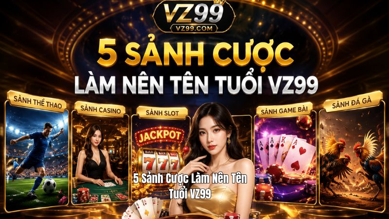 5 Sảnh Cược Làm Nên Tên Tuổi VZ99