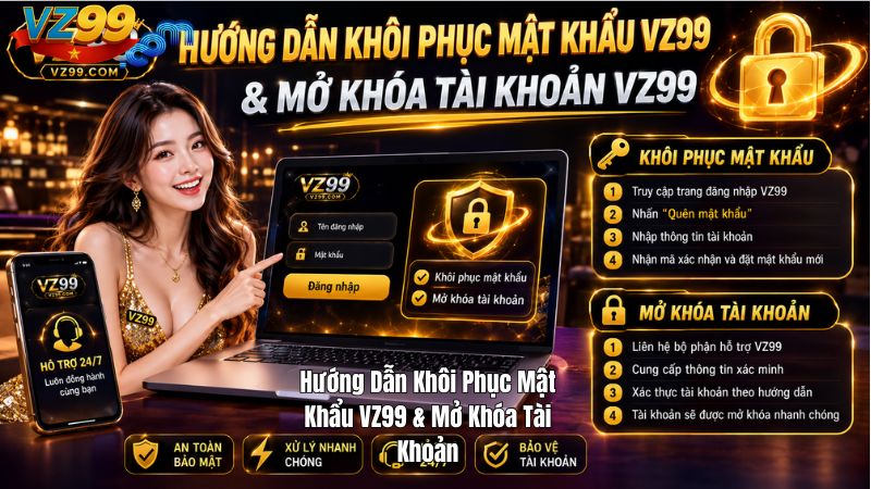 Hướng Dẫn Khôi Phục Mật Khẩu VZ99 & Mở Khóa Tài Khoản