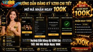 Hướng Dẫn Đăng Ký VZ99 Chi Tiết: Mở Mã Nhận Ngay 100K