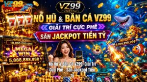 Nổ Hũ & Bắn Cá VZ99: Giải Trí Cực Phê - Săn Jackpot Tiền Tỷ