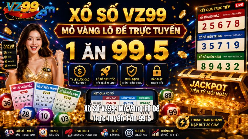 Xổ Số VZ99: Mỏ Vàng Lô Đề Trực Tuyến 1 Ăn 99.5